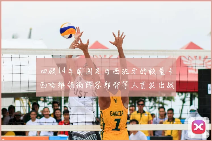 回顾14年前国足与西班牙的较量卡西哈维领衔阵容郑智等人首发出战