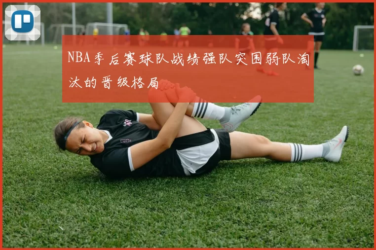 NBA季后赛球队战绩强队突围弱队淘汰的晋级格局