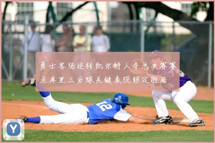 勇士客场逆转凯尔特人夺总决赛赛点库里三分球关键表现锁定胜局