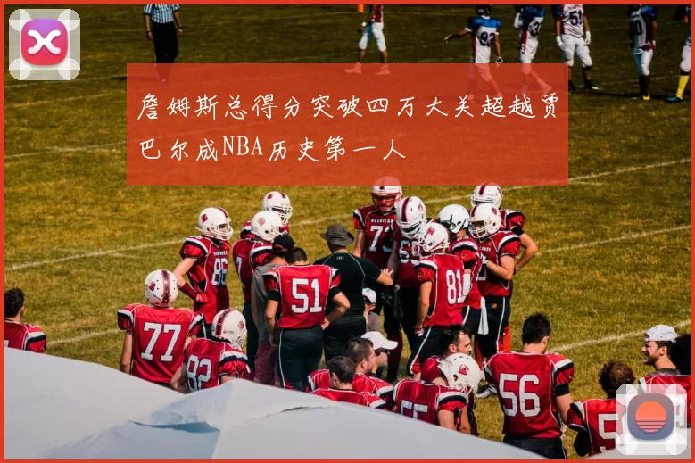 詹姆斯总得分突破四万大关超越贾巴尔成NBA历史第一人