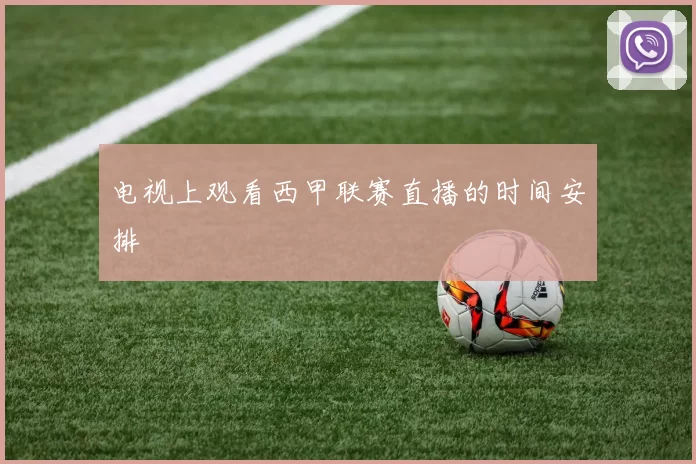 电视上观看西甲联赛直播的时间安排