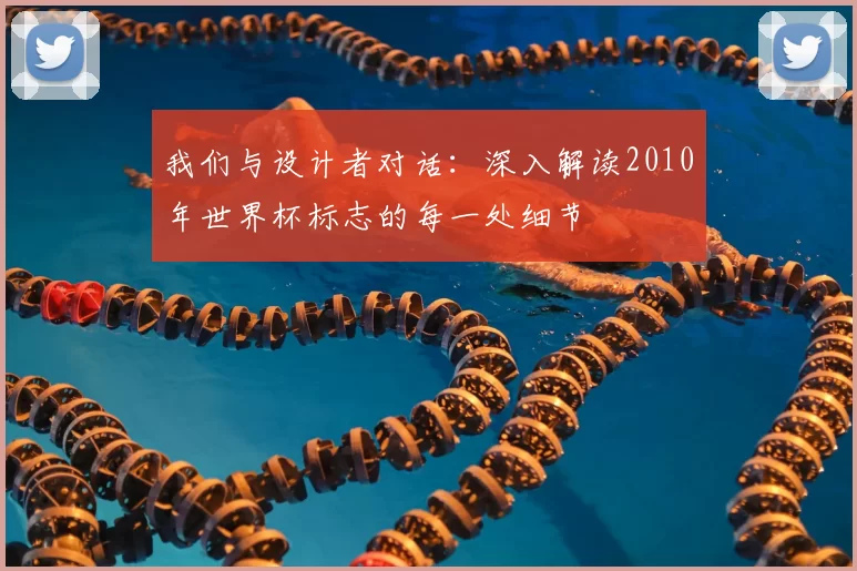 我们与设计者对话:深入解读2010年世界杯标志的每一处细节