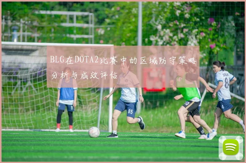 BLG在DOTA2比赛中的区域防守策略分析与成效评估