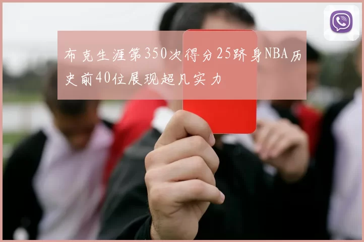 布克生涯第350次得分25跻身NBA历史前40位展现超凡实力