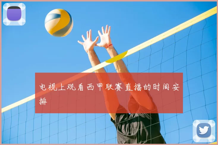 电视上观看西甲联赛直播的时间安排