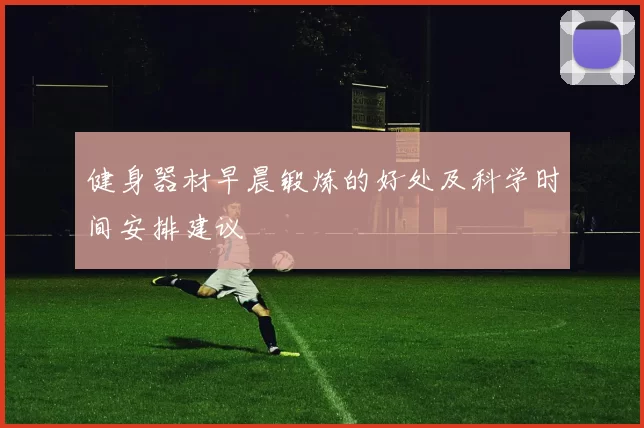 健身器材早晨锻炼的好处及科学时间安排建议