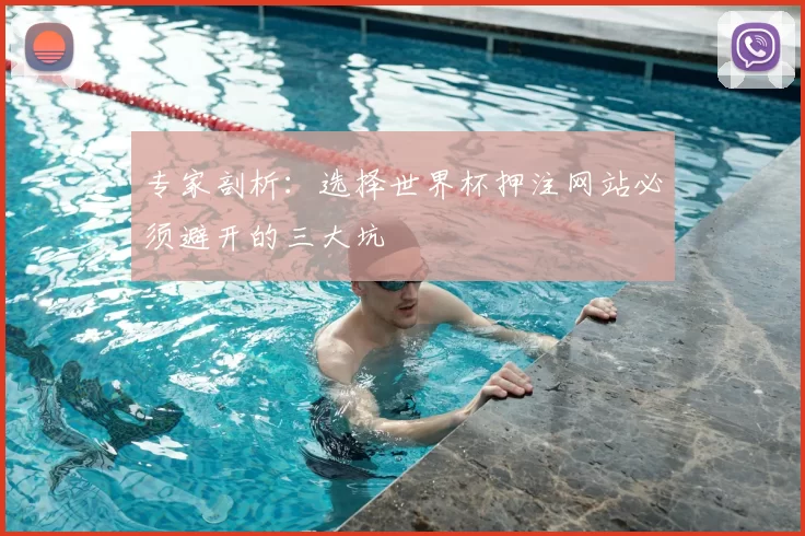 专家剖析：选择世界杯押注网站必须避开的三大坑