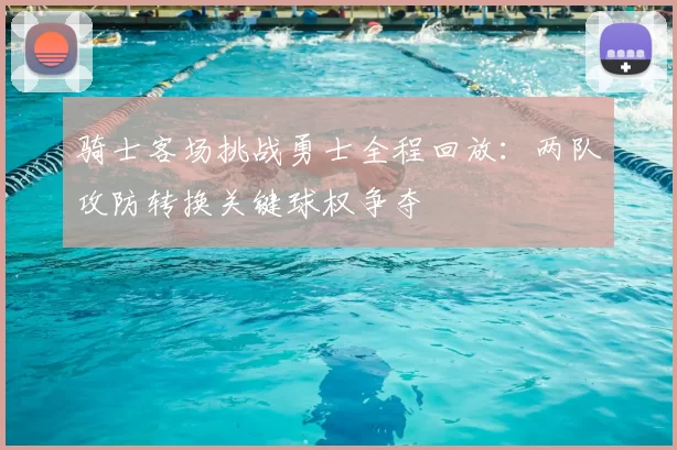 骑士客场挑战勇士全程回放:两队攻防转换关键球权争夺