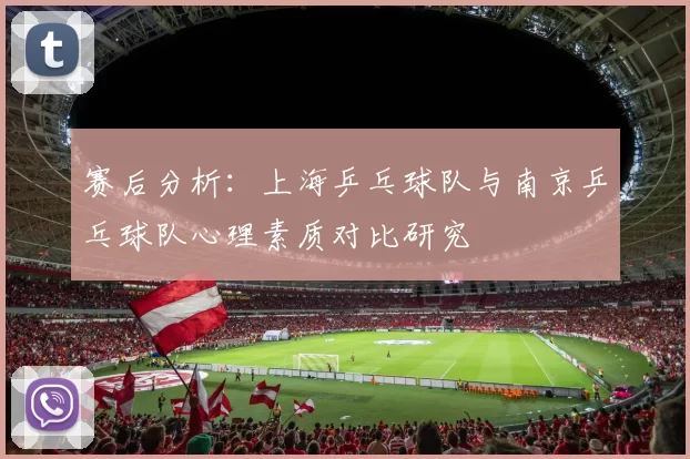赛后分析：上海乒乓球队与南京乒乓球队心理素质对比研究