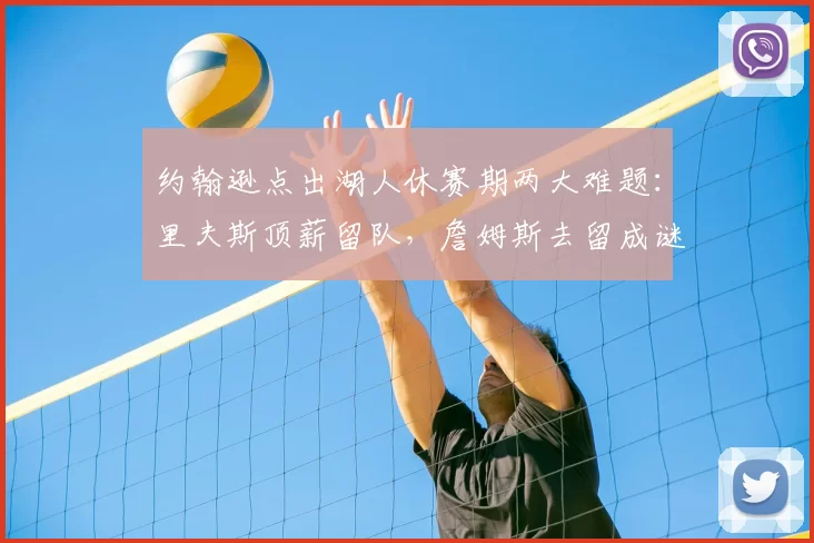 约翰逊点出湖人休赛期两大难题:里夫斯顶薪留队,詹姆斯去留成谜