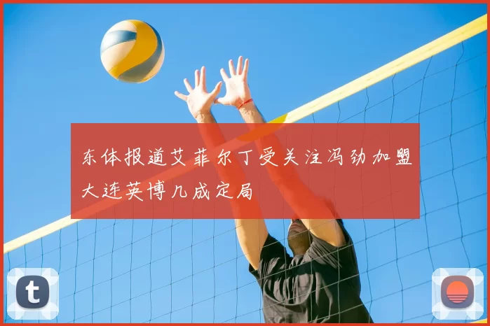 东体报道艾菲尔丁受关注冯劲加盟大连英博几成定局
