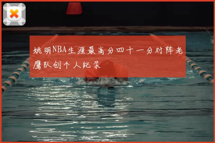 姚明NBA生涯最高分四十一分对阵老鹰队创个人纪录