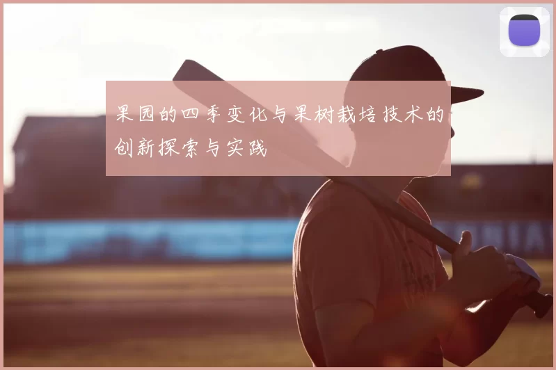 果园的四季变化与果树栽培技术的创新探索与实践