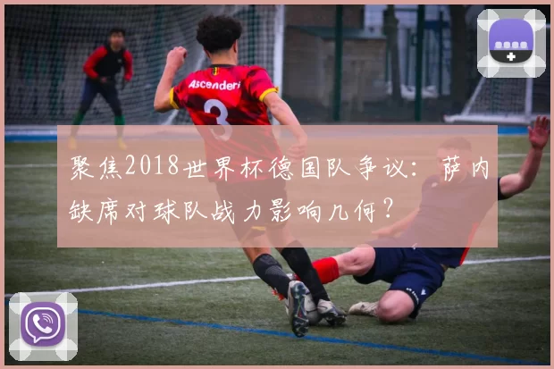 聚焦2018世界杯德国队争议:萨内缺席对球队战力影响几何?