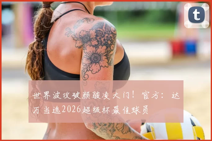 世界波攻破颜骏凌大门！官方：达万当选2026超级杯最佳球员